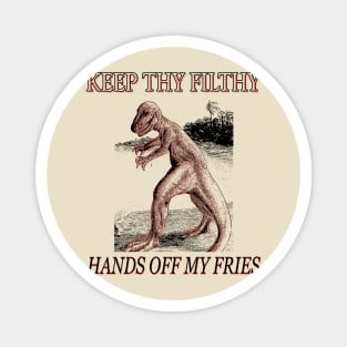 Keep thy filthy hands OFF MY FRIES Magnet